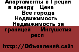 Апартаменты в Греции в аренду › Цена ­ 30 - Все города Недвижимость » Недвижимость за границей   . Ингушетия респ.